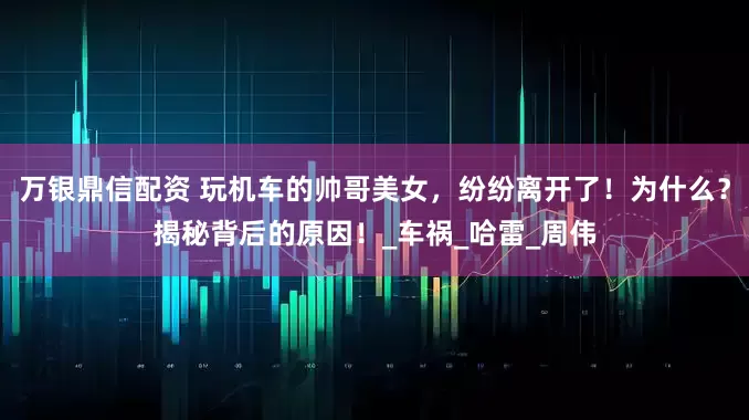 万银鼎信配资 玩机车的帅哥美女，纷纷离开了！为什么？揭秘背后的原因！_车祸_哈雷_周伟