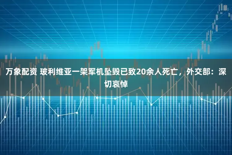 万象配资 玻利维亚一架军机坠毁已致20余人死亡，外交部：深切哀悼